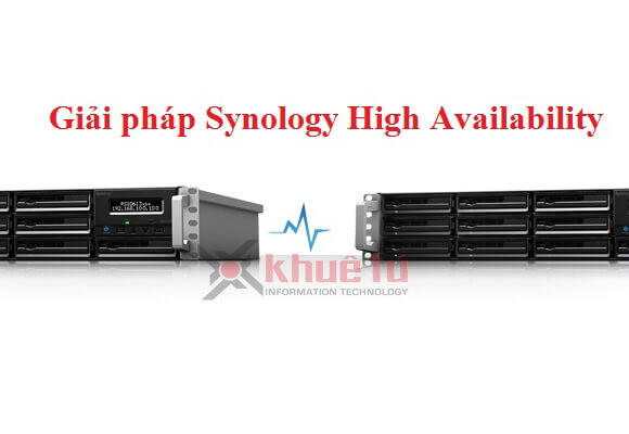 Giới thiệu giải pháp Synology High Availability (SHA) - Giải pháp triển khai 02 máy chủ NAS chạy song song