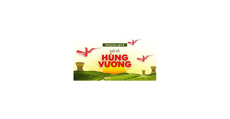 Thông báo lịch nghỉ lễ Giỗ tổ Hùng Vương - Giải phóng miền Nam (30/04/2018) - Quốc tế lao động (01/05/2018)