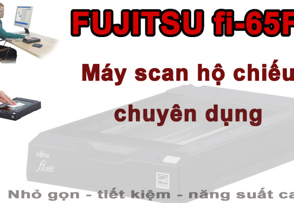 Đặc điểm và giải pháp của máy scan hộ chiếu, căn cước công dân - Fujitsu scanner fi-65F